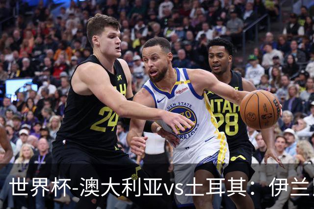 世界杯-澳大利亚vs土耳其：伊兰昆达先发 居莱尔、恰尔汗奥卢出战