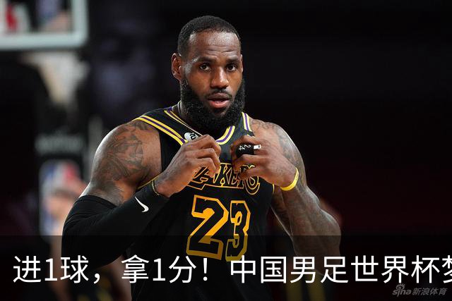 进1球，拿1分！中国男足世界杯梦想被他们实现了，好戏还在后头呢